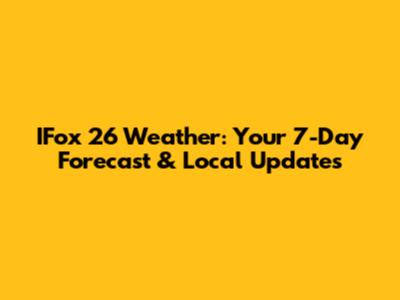 IFox 26 Weather: Your 7-Day Forecast & Local Updates