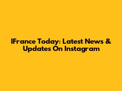 IFrance Today: Latest News & Updates On Instagram
