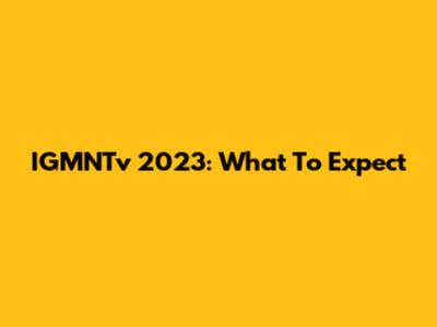 IGMNTv 2023: What To Expect