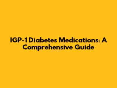 IGP-1 Diabetes Medications: A Comprehensive Guide