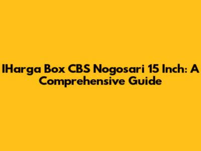IHarga Box CBS Nogosari 15 Inch: A Comprehensive Guide