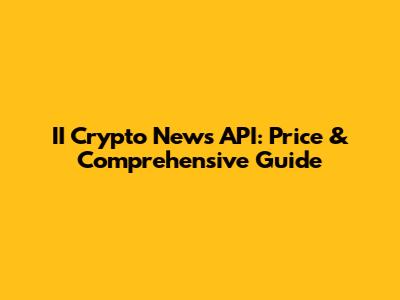 II Crypto News API: Price & Comprehensive Guide