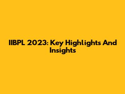 IIBPL 2023: Key Highlights And Insights