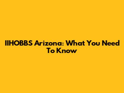 IIHOBBS Arizona: What You Need To Know