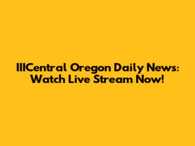 IIICentral Oregon Daily News: Watch Live Stream Now!