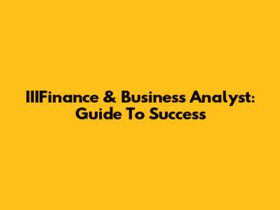 IIIFinance & Business Analyst: Guide To Success