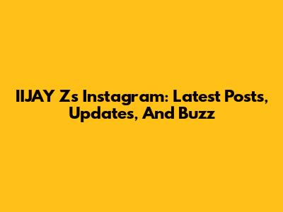 IIJAY Z's Instagram: Latest Posts, Updates, And Buzz