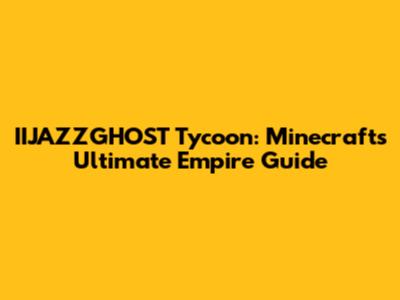 IIJAZZGHOST Tycoon: Minecraft's Ultimate Empire Guide