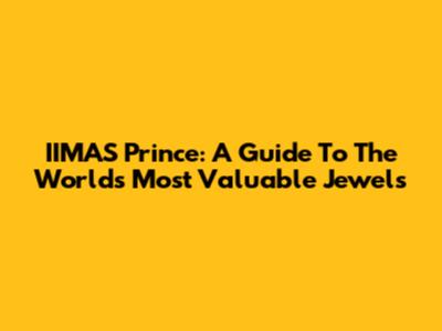 IIMAS Prince: A Guide To The World's Most Valuable Jewels