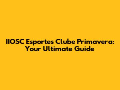 IIOSC Esportes Clube Primavera: Your Ultimate Guide