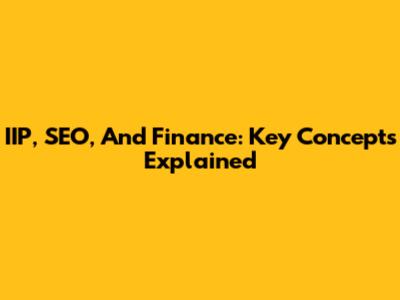 IIP, SEO, And Finance: Key Concepts Explained