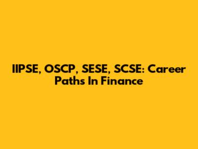IIPSE, OSCP, SESE, SCSE: Career Paths In Finance