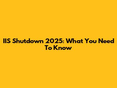 IIS Shutdown 2025: What You Need To Know