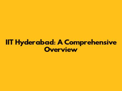 IIT Hyderabad: A Comprehensive Overview