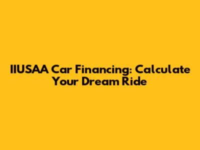 IIUSAA Car Financing: Calculate Your Dream Ride