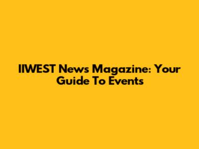IIWEST News Magazine: Your Guide To Events