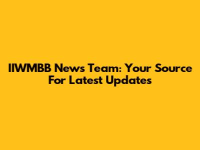 IIWMBB News Team: Your Source For Latest Updates