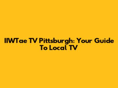 IIWTae TV Pittsburgh: Your Guide To Local TV