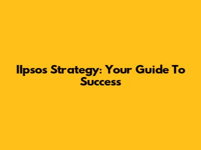IIpsos Strategy: Your Guide To Success