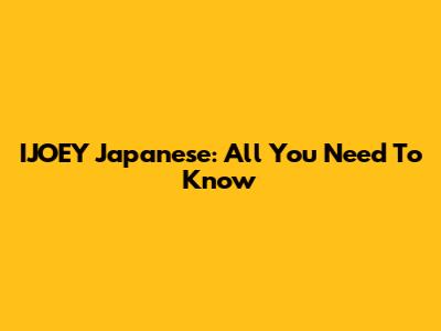 IJOEY Japanese: All You Need To Know