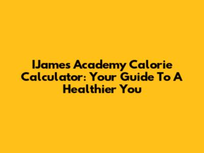 IJames Academy Calorie Calculator: Your Guide To A Healthier You