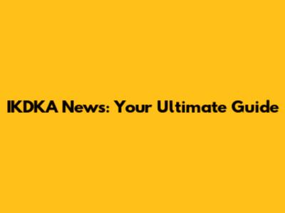 IKDKA News: Your Ultimate Guide