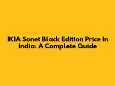 IKIA Sonet Black Edition Price In India: A Complete Guide