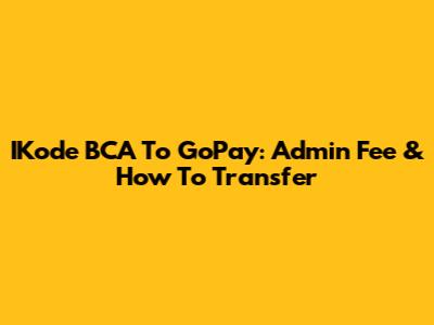 IKode BCA To GoPay: Admin Fee & How To Transfer