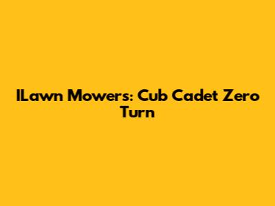 ILawn Mowers: Cub Cadet Zero Turn