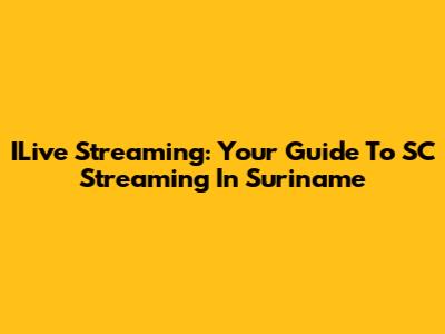 ILive Streaming: Your Guide To SC Streaming In Suriname
