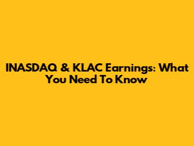INASDAQ & KLAC Earnings: What You Need To Know