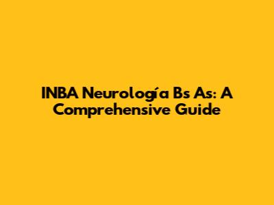 INBA Neurología Bs As: A Comprehensive Guide