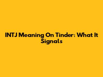 INTJ Meaning On Tinder: What It Signals