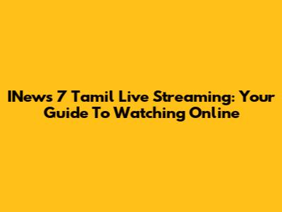 INews 7 Tamil Live Streaming: Your Guide To Watching Online