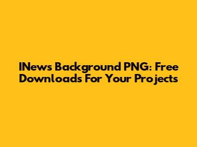 INews Background PNG: Free Downloads For Your Projects