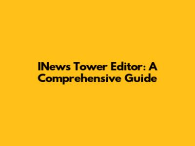 INews Tower Editor: A Comprehensive Guide