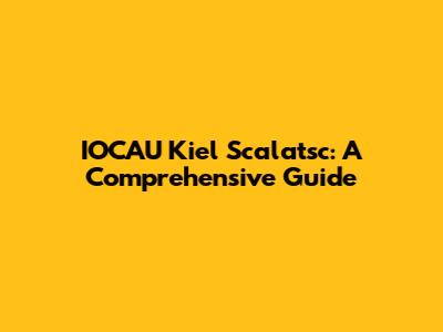 IOCAU Kiel Scalatsc: A Comprehensive Guide