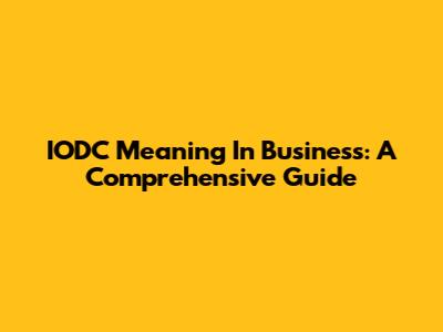IODC Meaning In Business: A Comprehensive Guide