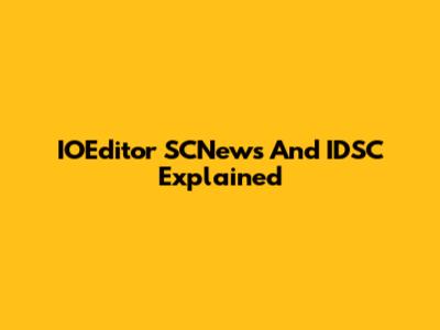 IOEditor SCNews And IDSC Explained