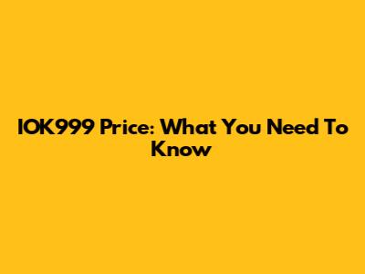 IOK999 Price: What You Need To Know