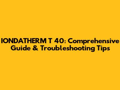 IONDATHERM T 40: Comprehensive Guide & Troubleshooting Tips