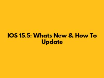 IOS 15.5: What's New & How To Update
