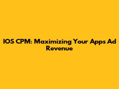 IOS CPM: Maximizing Your App's Ad Revenue