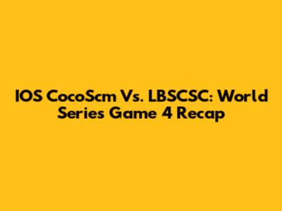 IOS CocoScm Vs. LBSCSC: World Series Game 4 Recap