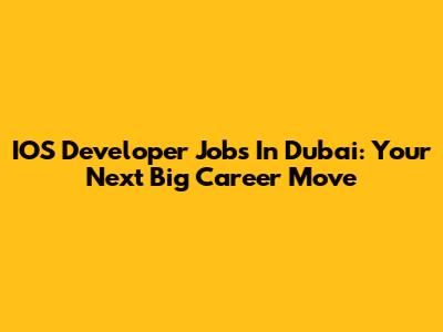 IOS Developer Jobs In Dubai: Your Next Big Career Move