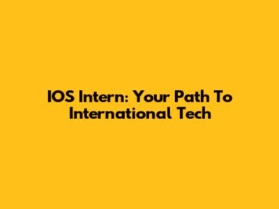 IOS Intern: Your Path To International Tech