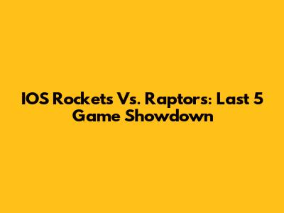 IOS Rockets Vs. Raptors: Last 5 Game Showdown