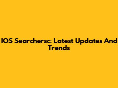 IOS Searchersc: Latest Updates And Trends