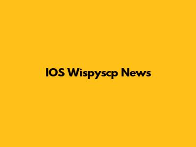 IOS Wispyscp News