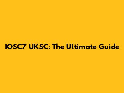 IOSC7 UKSC: The Ultimate Guide